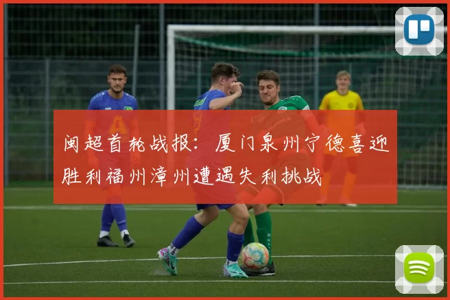 闽超首轮战报：厦门泉州宁德喜迎胜利福州漳州遭遇失利挑战