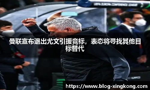 曼联宣布退出尤文引援竞标，表态将寻找其他目标替代